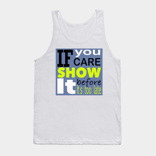 If you care show it before it’s too late Tank Top by stephenignacio